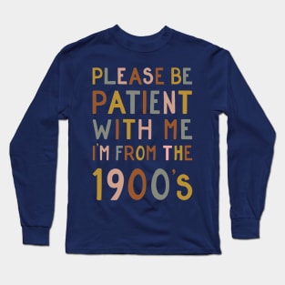 Please be patient with me, I'm from the 1900's Long Sleeve T-Shirt